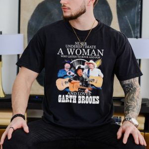 Never underestimate a woman who listen to rock and Pop and loves Garth Brooks shirt