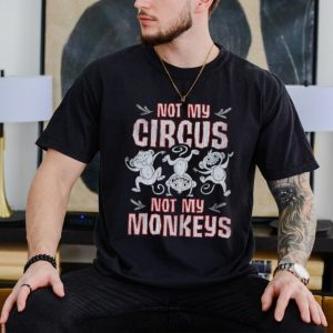 Not my circus not my Monkeys shirt