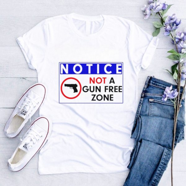 Notice not a gun free zone shirt