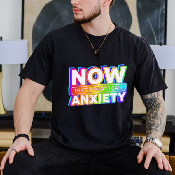 Now that’s what i call anxiety T shirt