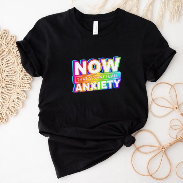 Now that’s what i call anxiety T shirt