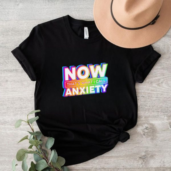 Now that’s what i call anxiety T shirt