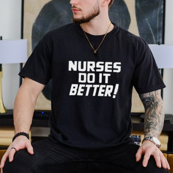 Nurses do it better text shirt