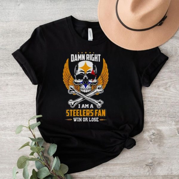 Official Damn right I am a Pittsburgh steelers win or lose skull nfl 2023 shirt