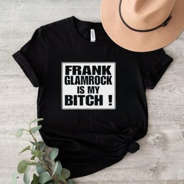 Official Frank glamrock is my bitch shirt