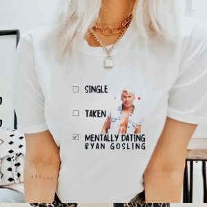 Official Mentally Dating Ryan Gosling Single Taken Shirt