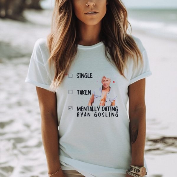 Official Mentally Dating Ryan Gosling Single Taken Shirt