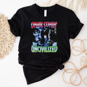 Omar comin’ by uncivilized shirt