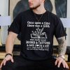 Once upon a time there was a girl who really books and tattoos shirt