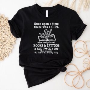 Once upon a time there was a girl who really books and tattoos shirt