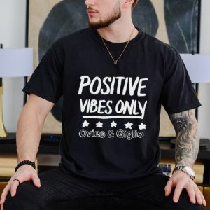 Ovies and Giglio Positive Vibes Only shirt