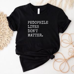 Pedophile Live’s Don’t Matter Classic Shirt