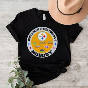 Pittsburgh Steelers who’s got it better than us nobody shirt