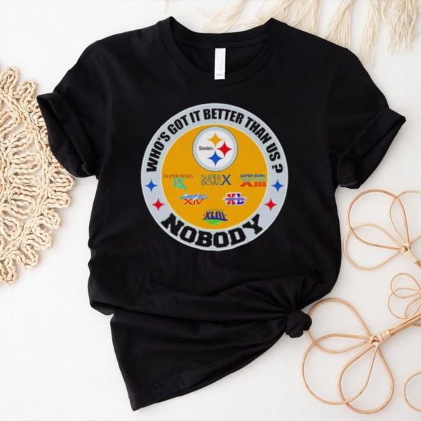 Pittsburgh Steelers who’s got it better than us nobody shirt