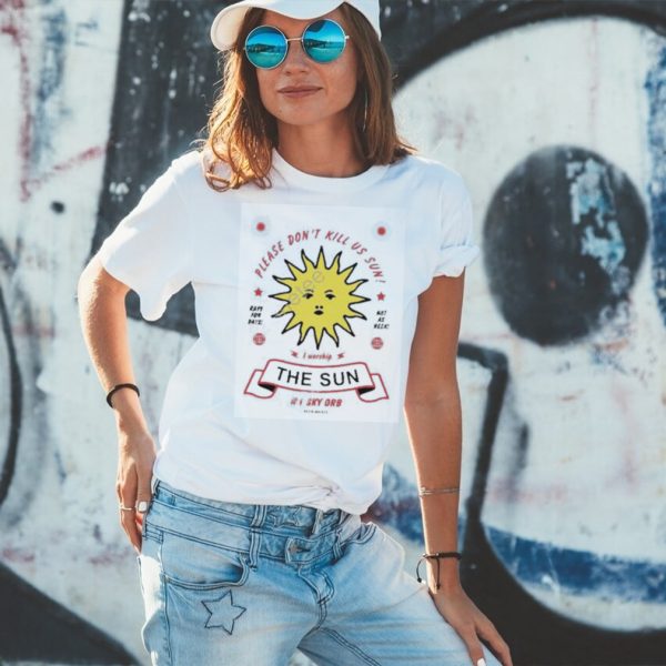 Please Don’t Kill Us Sun I Worship The Sun 1sky Orb Since Always Funny Shirt