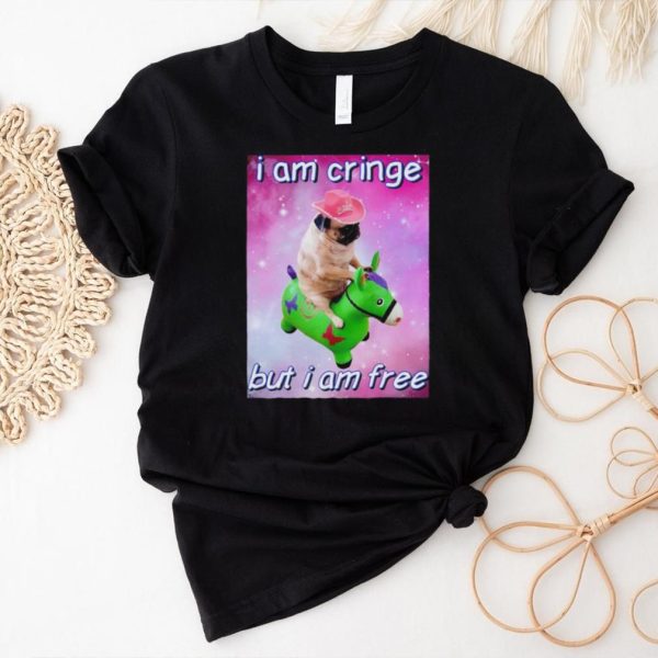 Pug i am cringe but i am free shirt