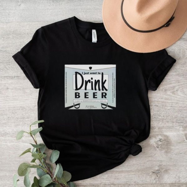 Raiders I just want to drink beer shirt
