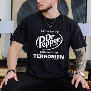 Say Yes To Dr Pepper And No To Terrorism Shirt