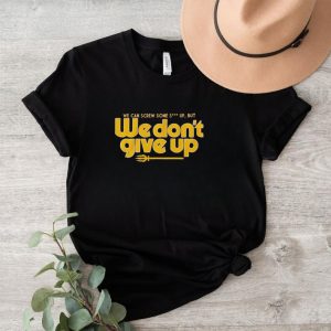 Seattle we cans crew some shut up but we don’t give up shirt