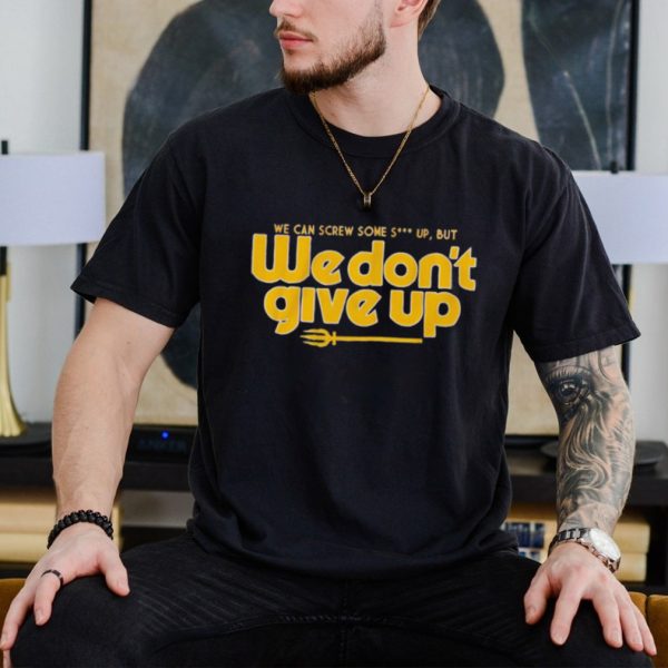 Seattle we cans crew some shut up but we don’t give up shirt