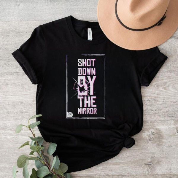 Shot down by the mirror shirt