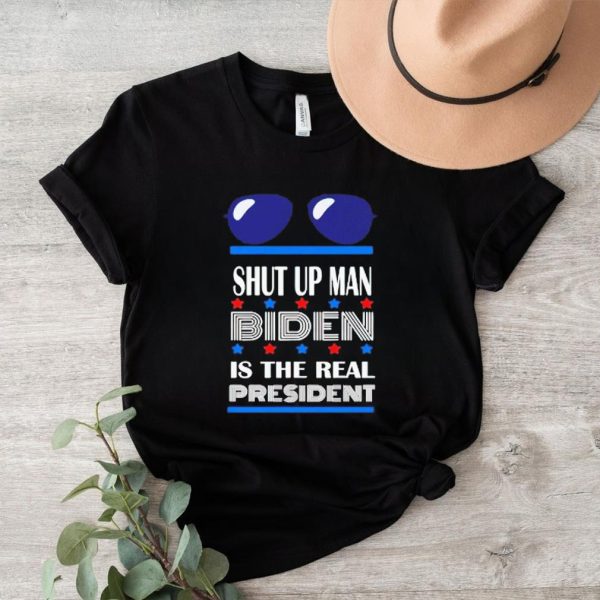 Shut up man Biden is the real president shirt