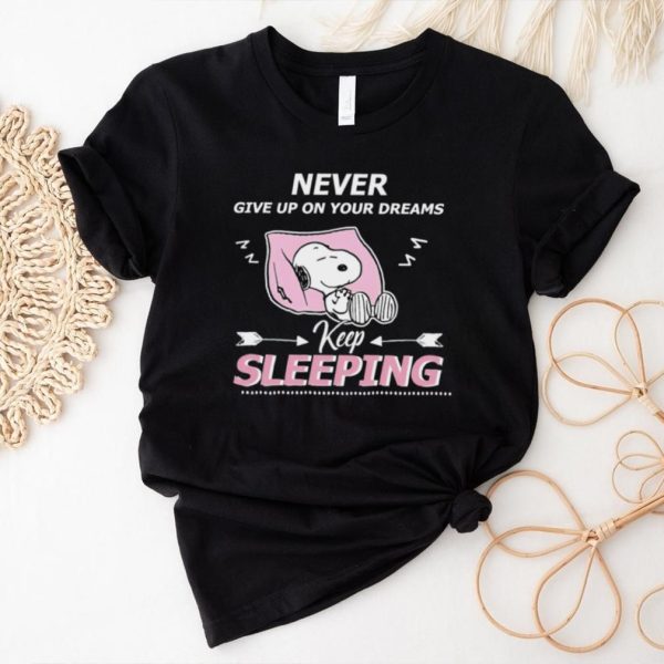 Snoopy never give up on your dreams keep sleeping funny shirt