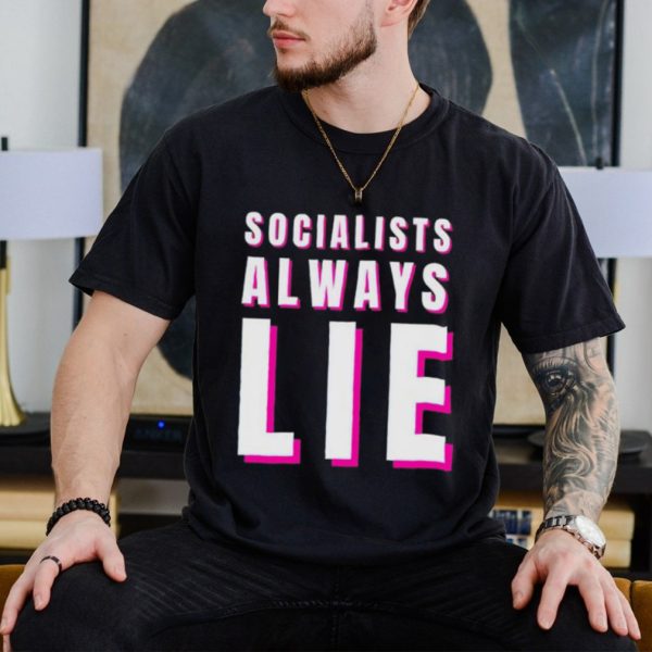 Socialists always lie shirt