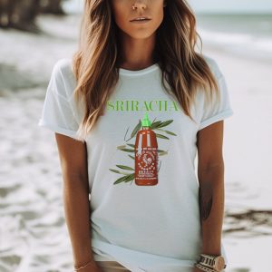 Sriracha you can pretty much put it on everything shirt