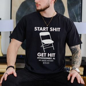 Start shit chair get hit montgomery al we made history shirt