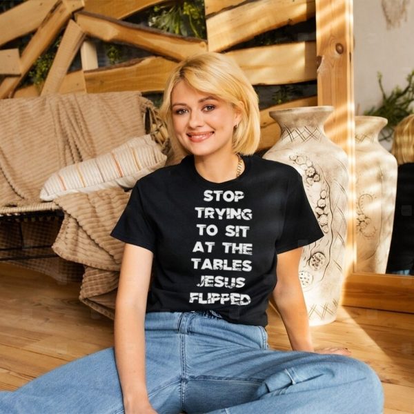 Stop trying to sit at the table Jesus flipped shirt