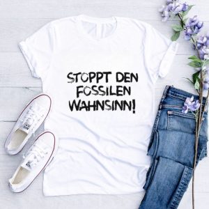 Stoppt den fossilen wahnsinn shirt