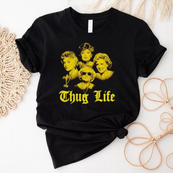 The Golden Girls Thug Life shirt