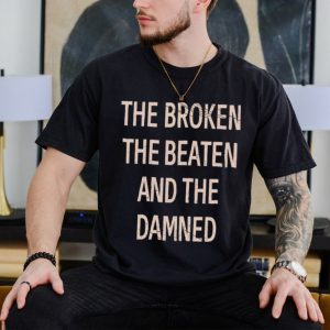 Unique and Edgy: The Broken, Beaten, and Damned Shirt – Stand Out with Distinctive Style