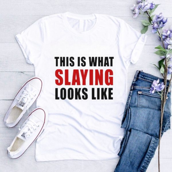 This Is What Slaying Looks Like Shirt