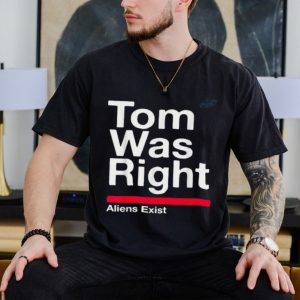 Tom Was Right Aliens Exist Saying UFO Tom Was Right T Shirt