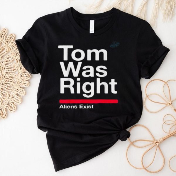 Tom Was Right Aliens Exist Saying UFO Tom Was Right T Shirt