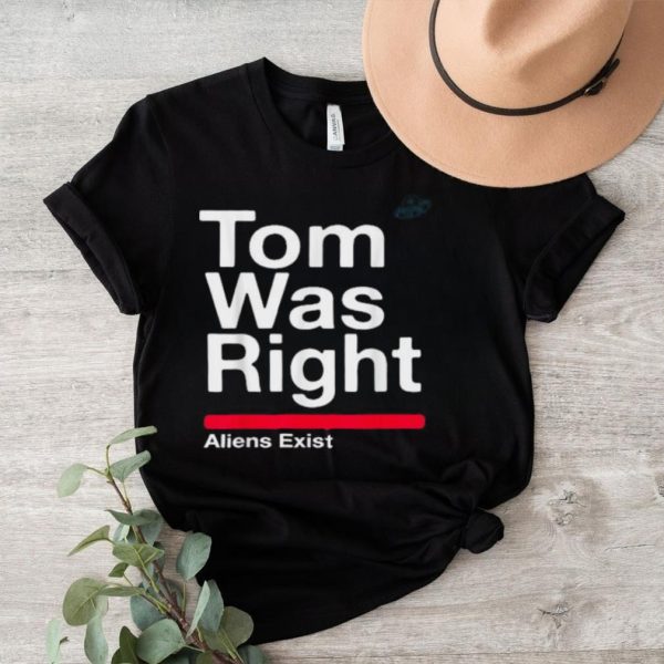 Tom Was Right Aliens Exist Saying UFO Tom Was Right T Shirt