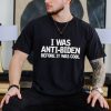 Trending I was anti Biden before it was cool shirt