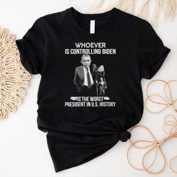 Trending Obama whoever is controlling Biden is the worst President in US history shirt