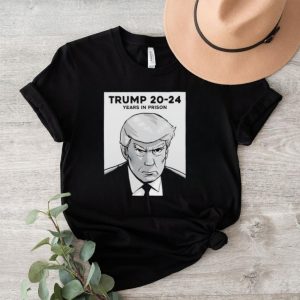 Trending Trump 20 24 years in prison shirt