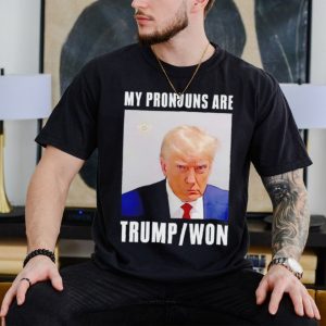 Trump mugshot my pronouns are Trump won shirt