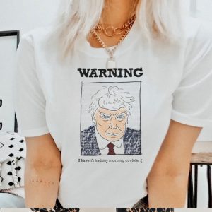 Trump mugshot warning I haven’t had my morning covfefe shirt