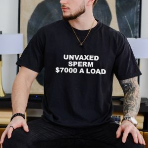 Unvaxed sperm $700 a load shirt