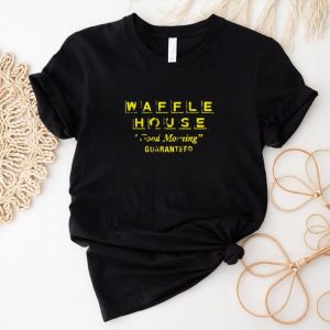 Waffle house good morning guaranteed shirt