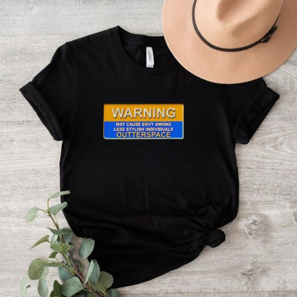 Warning may cause envy among less stylish individuals outterspace shirt