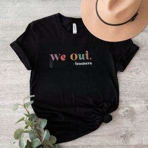 We Out Teachers TShirt, Last Day of School TShirt, End of School Year Teacher Sweatshirt