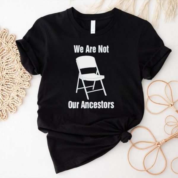 We are not our ancestors lifetime folding chair shirt