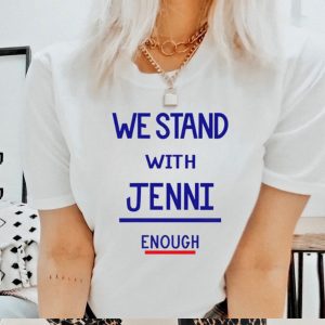 We stand with jenni enough shirt