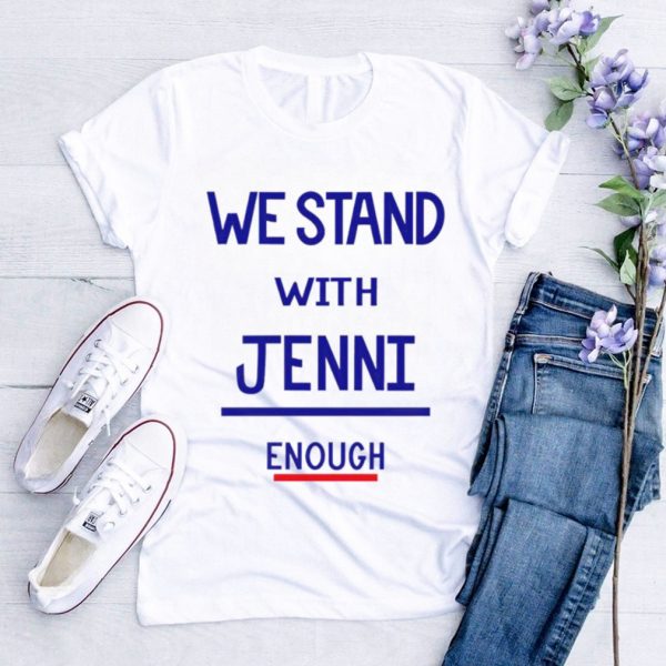 We stand with jenni enough shirt